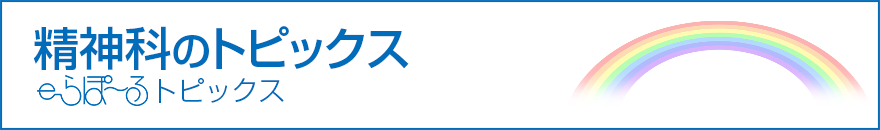 精神科のトピックス　e-らぽ～るトピックス
